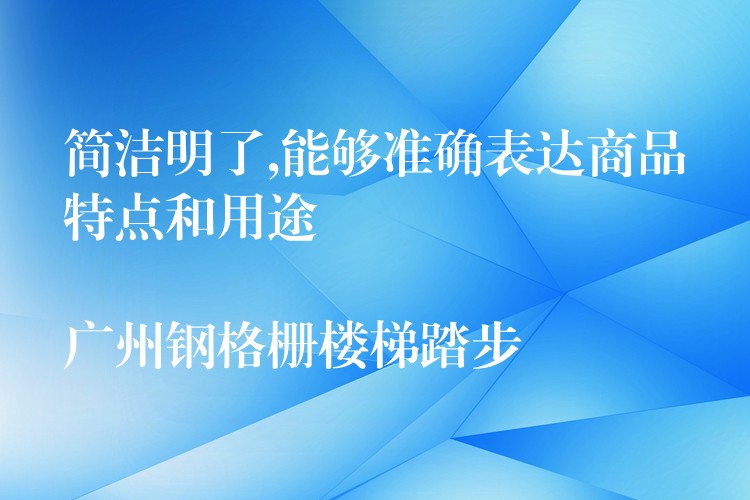 简洁明了,能够准确表达商品特点和用途

广州钢格栅楼梯踏步