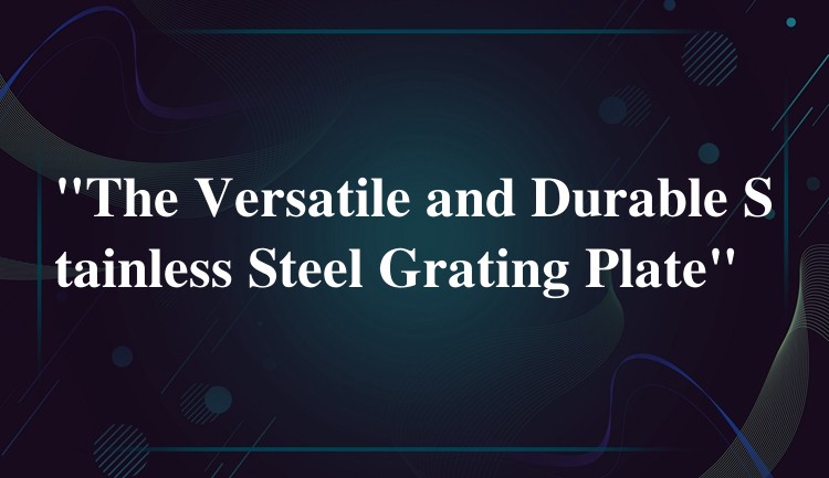 “The Versatile and Durable Stainless Steel Grating Plate”