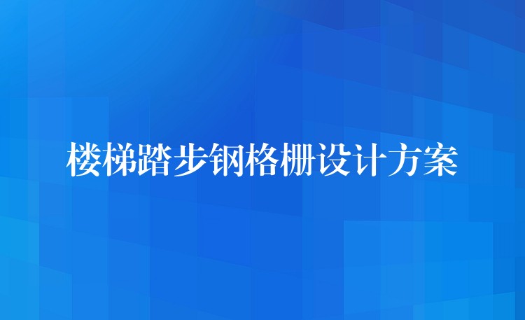 楼梯踏步钢格栅设计方案