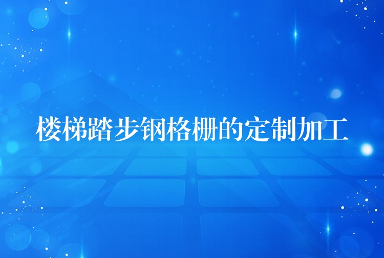 楼梯踏步钢格栅的定制加工