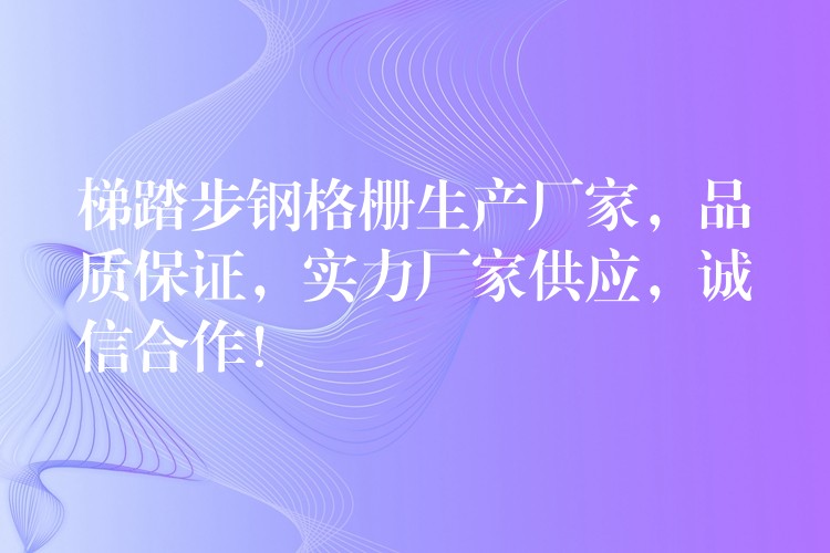 梯踏步钢格栅生产厂家，品质保证，实力厂家供应，诚信合作！