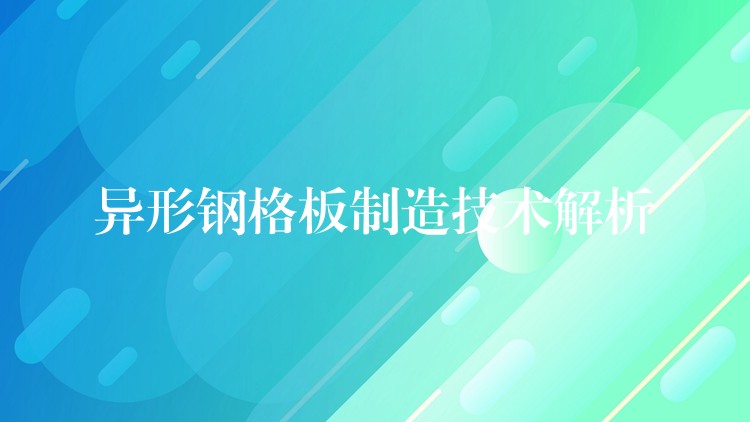 异形钢格板制造技术解析